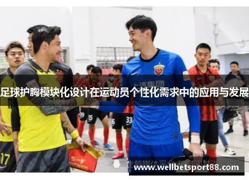 足球护胸模块化设计在运动员个性化需求中的应用与发展